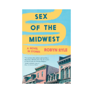 Book cover of Sex of the Midwest: A Novel In Stories by Robyn Ryle