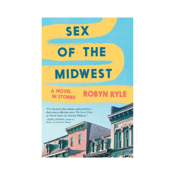Book cover of Sex of the Midwest: A Novel In Stories by Robyn Ryle